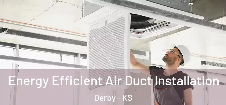 Energy Efficient Air Duct Installation Derby - KS