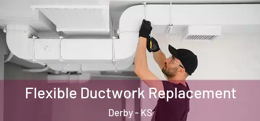 Flexible Ductwork Replacement Derby - KS